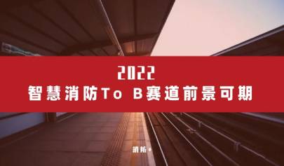 深耕產(chǎn)業(yè)，2022年智慧消防To B賽道前景可期